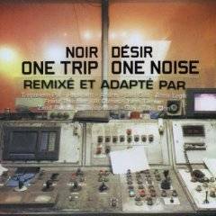 Noir Désir : One Trip-One Noise (Remix)